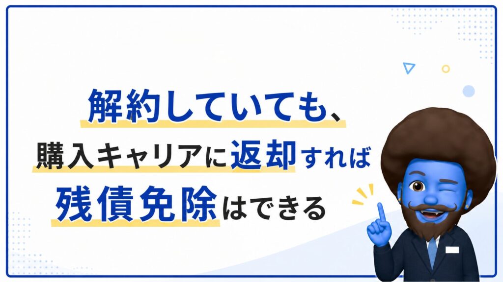 解約していても購入キャリアに返せば残債免除できる
